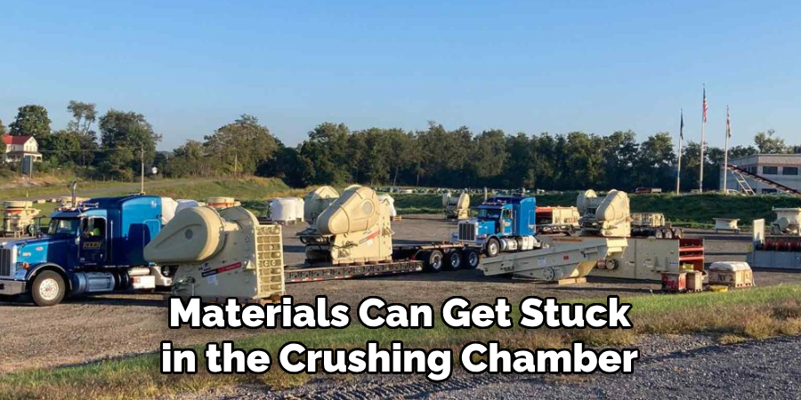 Materials Can Get Stuck in the Crushing Chamber