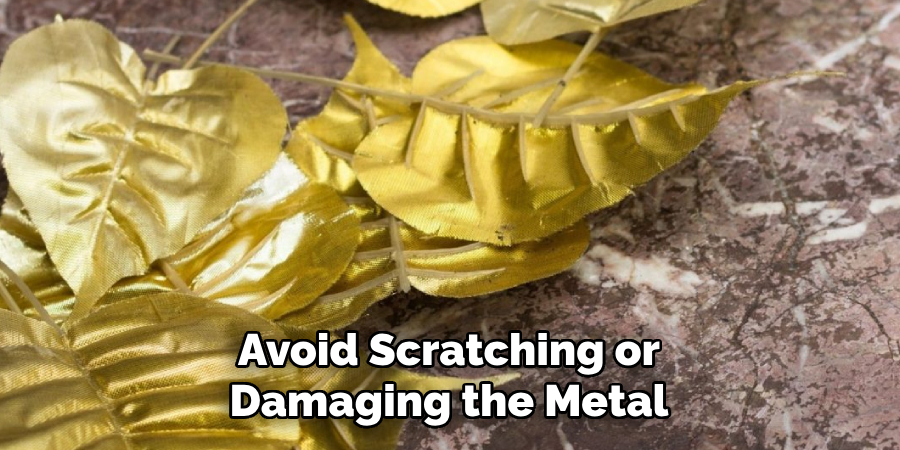Avoid Scratching or Damaging the Metal
