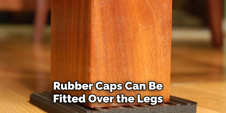 Rubber Caps Can Be Fitted Over the Legs