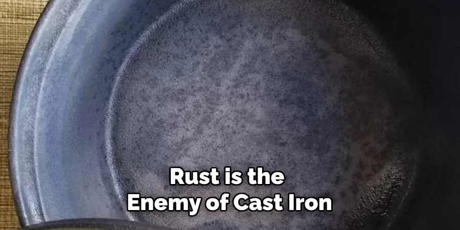 Rust is the
Enemy of Cast Iron