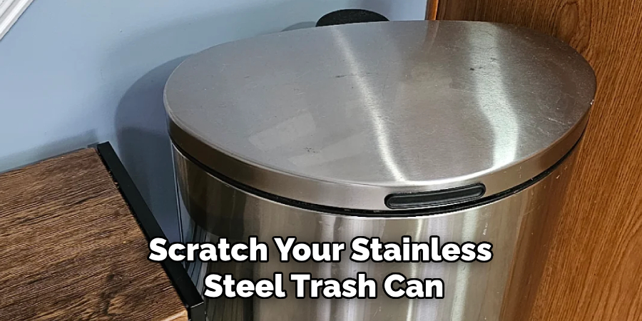 Scratch Your Stainless
Steel Trash Can