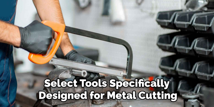 Select Tools Specifically 
Designed for Metal Cutting