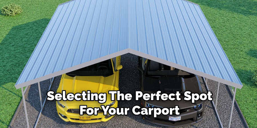 Selecting The Perfect Spot
For Your Carport