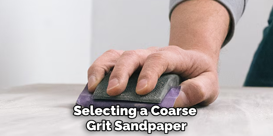 Selecting a Coarse 
Grit Sandpaper