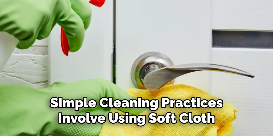 Simple Cleaning Practices
Involve Using Soft Cloth