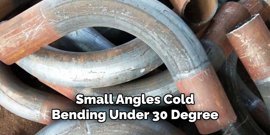 Small Angles Cold
Bending Under 30 Degree