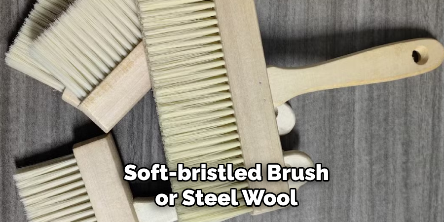 Soft-bristled Brush
or Steel Wool