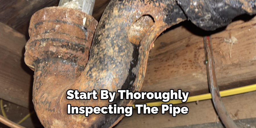 Start By Thoroughly
Inspecting The Pipe