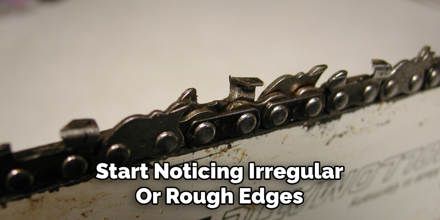 Start Noticing Irregular
Or Rough Edges