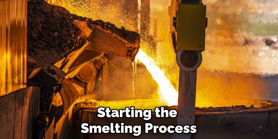 Starting the 
Smelting Process