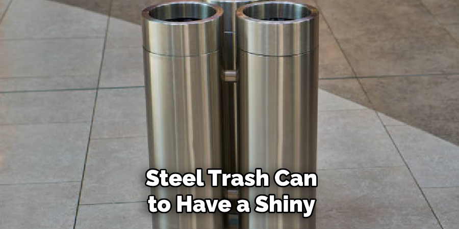 Steel Trash Can
to Have a Shiny