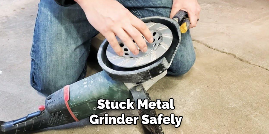 Stuck Metal
Grinder Safely 