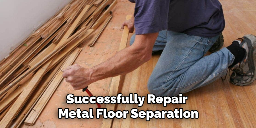 Successfully Repair
Metal Floor Separation