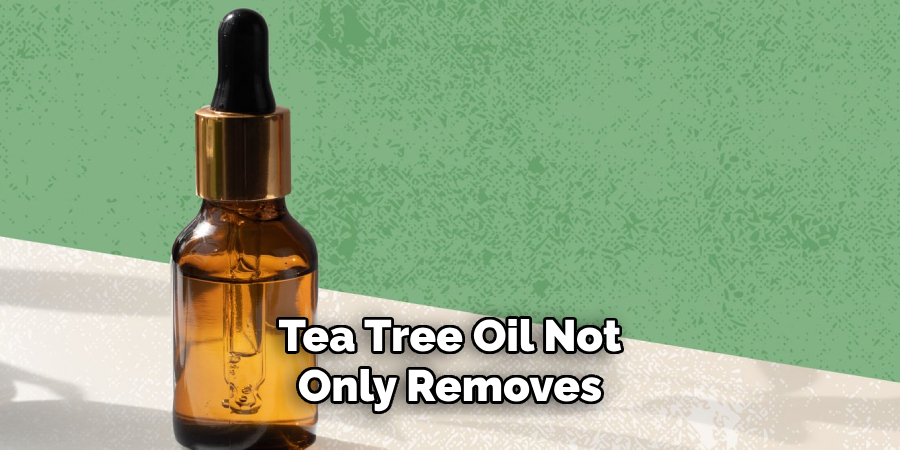 Tea Tree Oil Not
Only Removes