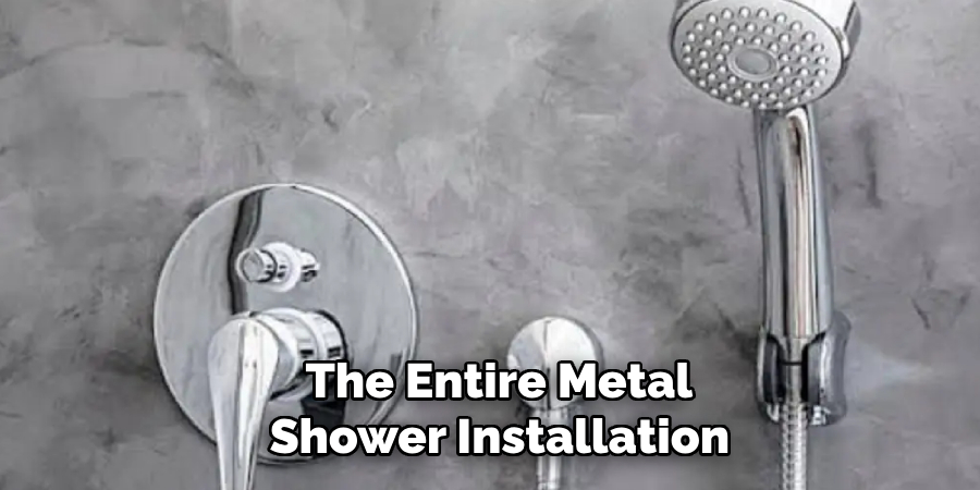 The Entire Metal
Shower Installation