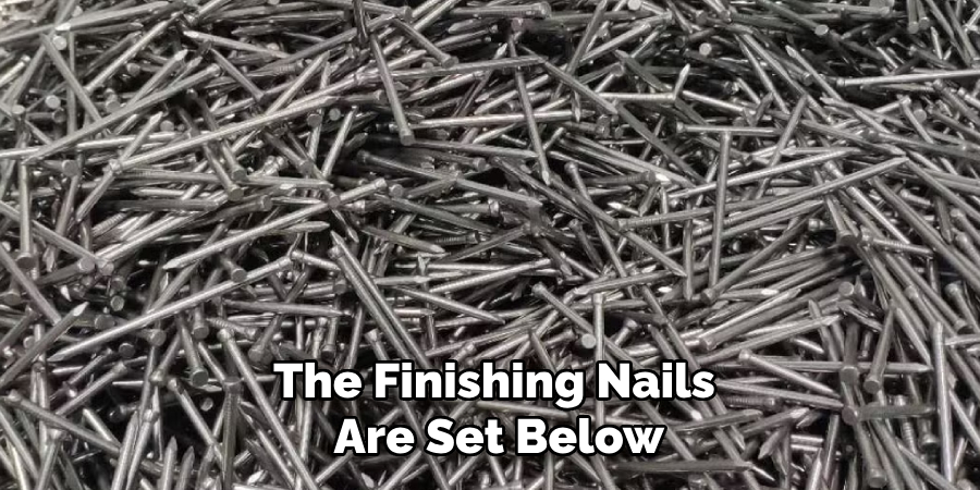 The Finishing Nails
Are Set Below