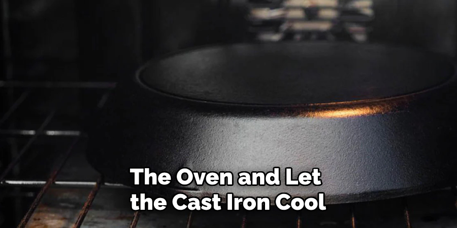 The Oven and Let 
the Cast Iron Cool