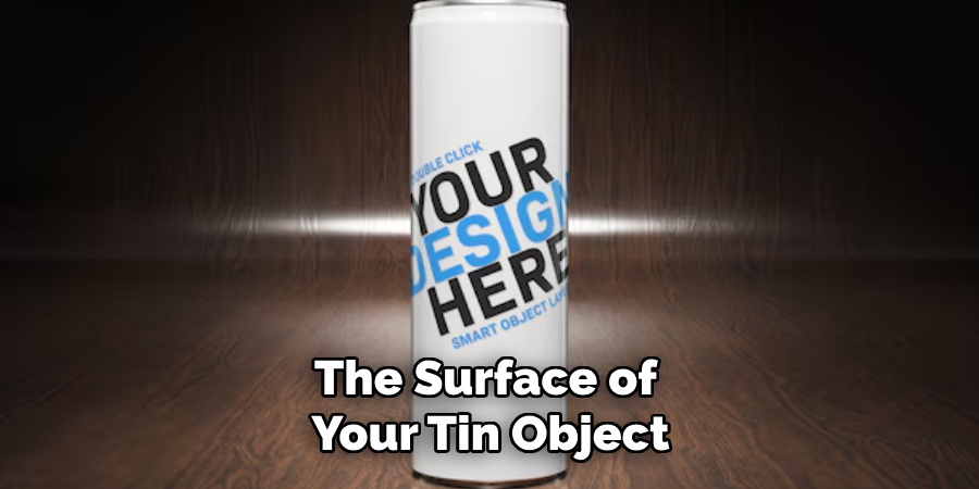 The Surface of
Your Tin Object