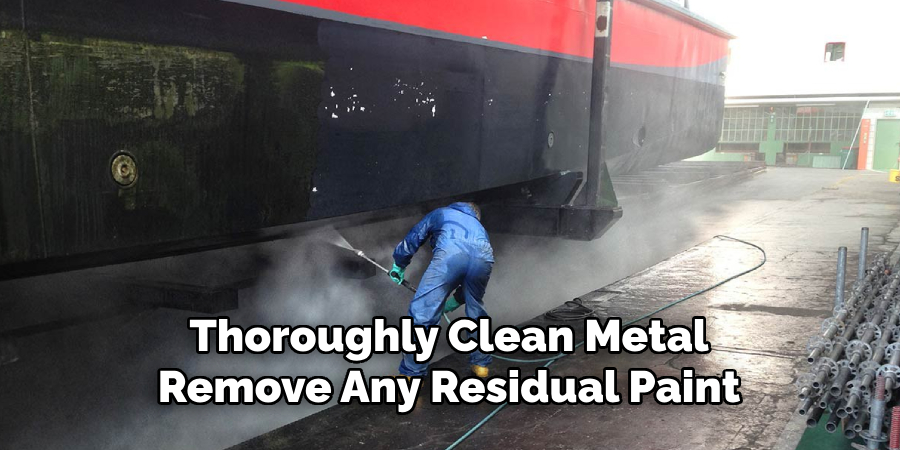 Thoroughly Clean The Metal To Remove Any Residual Paint