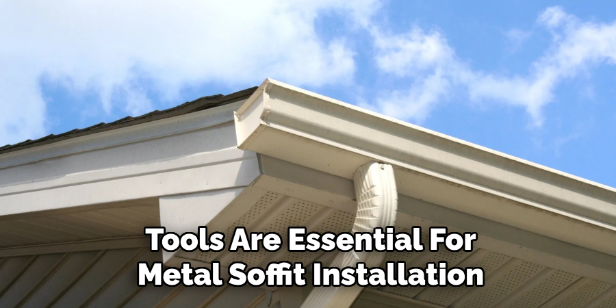 Tools Are Essential For
Metal Soffit Installation