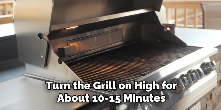 Turn the Grill on High for About 10-15 Minutes