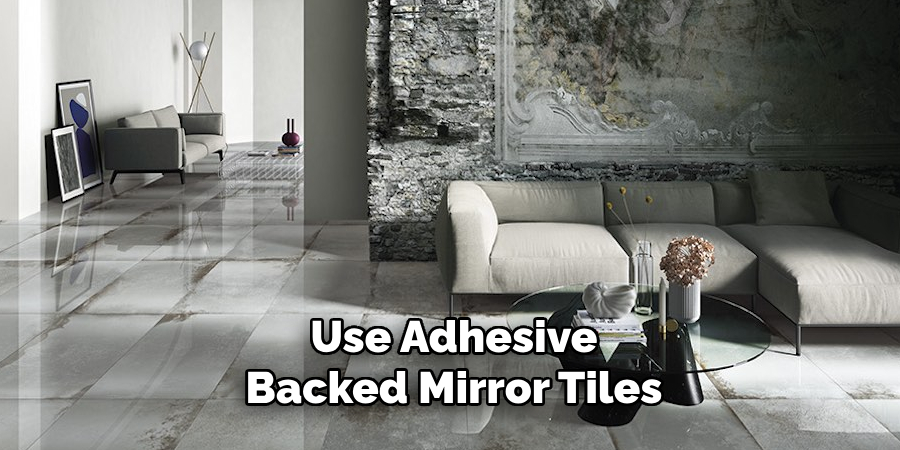 Use Adhesive
Backed Mirror Tiles