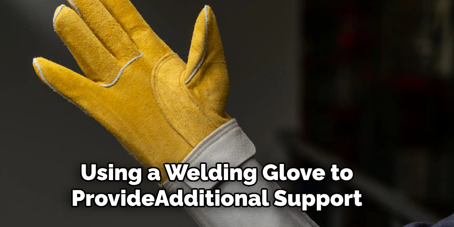 Using a Welding Glove to Provide Additional Support