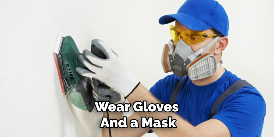 Wear Gloves 
And a Mask  