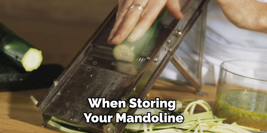 When Storing 
Your Mandoline