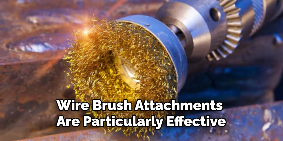 Wire Brush  Drill Attachments Are Particularly Effective