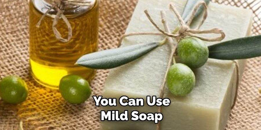 You Can Use Mild Soap