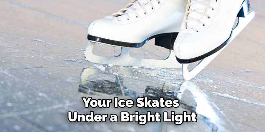 Your Ice Skates 
Under a Bright Light
