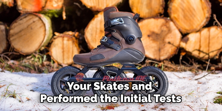 Your Skates and 
Performed the Initial Tests