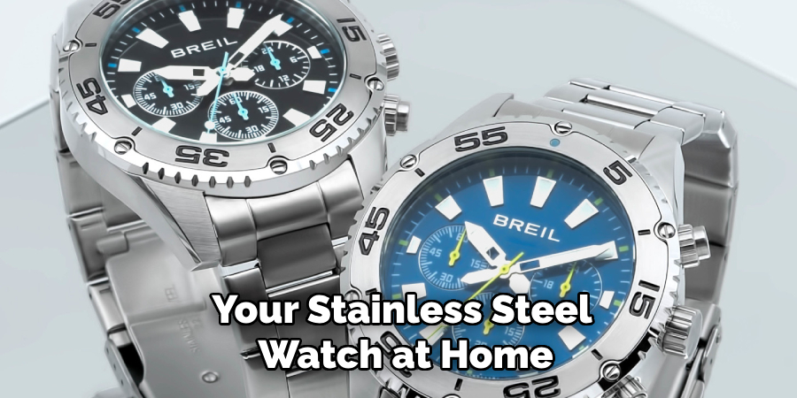 Your Stainless Steel
Watch at Home