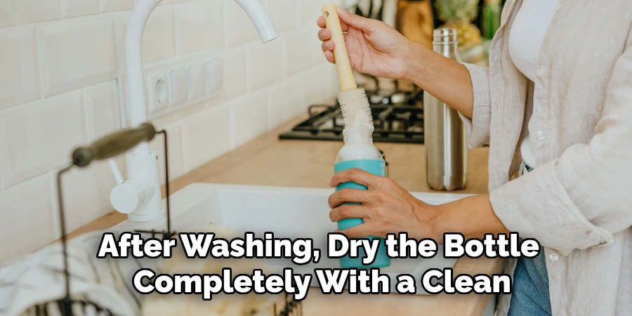 After Washing, Dry the Bottle
 Completely With a Clean