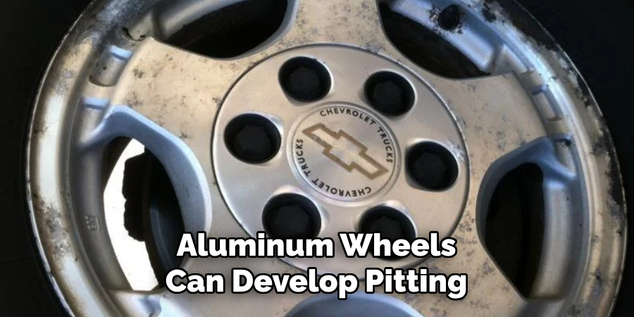 Aluminum Wheels
Can Develop Pitting