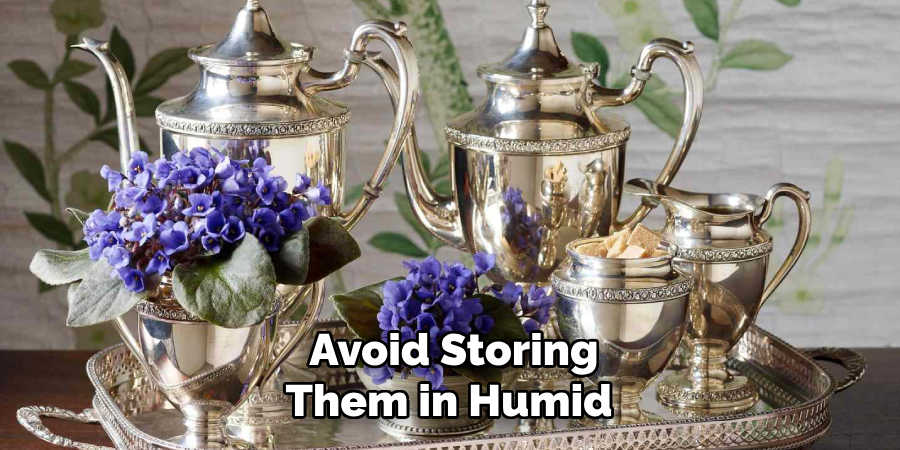 Avoid Storing Them in Humid
