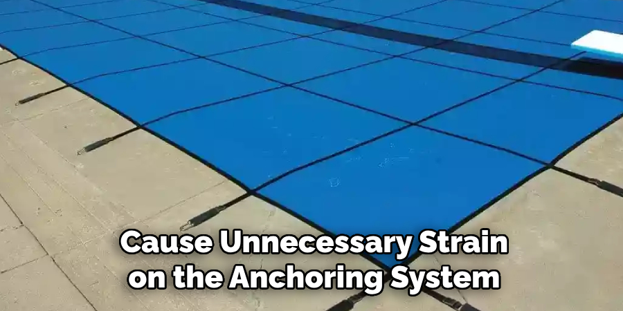 Cause Unnecessary Strain on the Anchoring System