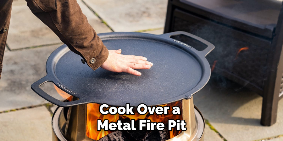 Cook Over a 
Metal Fire Pit