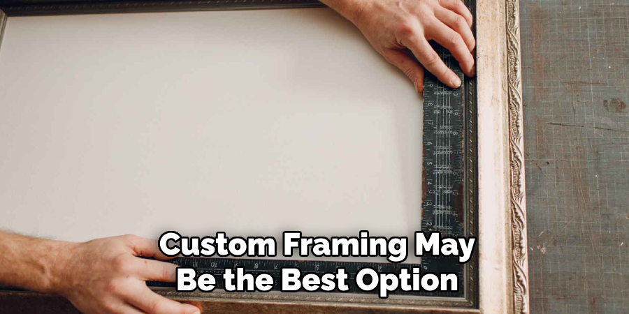 Custom Framing May Be the Best Option