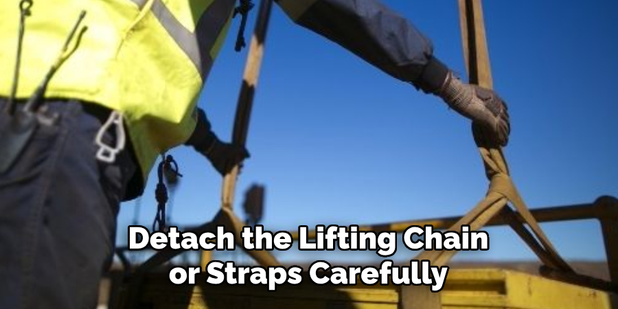 Detach the Lifting Chain or Straps Carefully