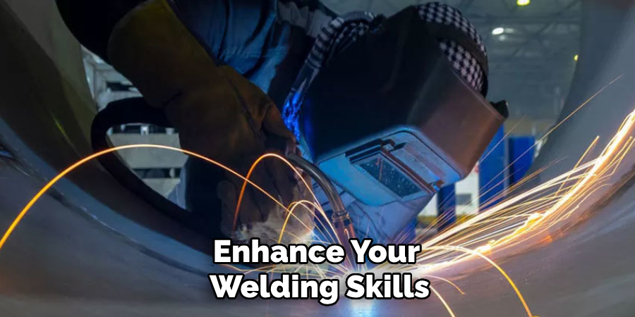 Enhance Your 
Welding Skills