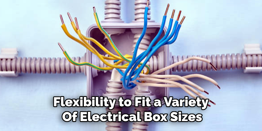 Flexibility to Fit a Variety 
Of Electrical Box Sizes