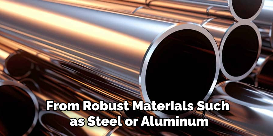 From Robust Materials Such
 as Steel or Aluminum