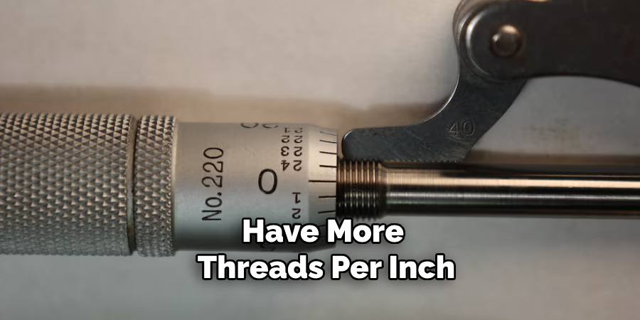 Have More Threads Per Inch