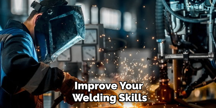 Improve Your
 Welding Skills