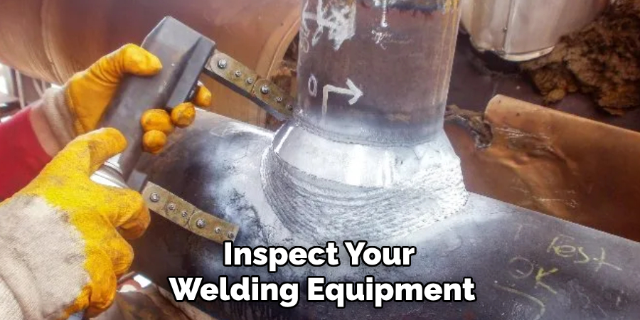 Inspect Your 
Welding Equipment