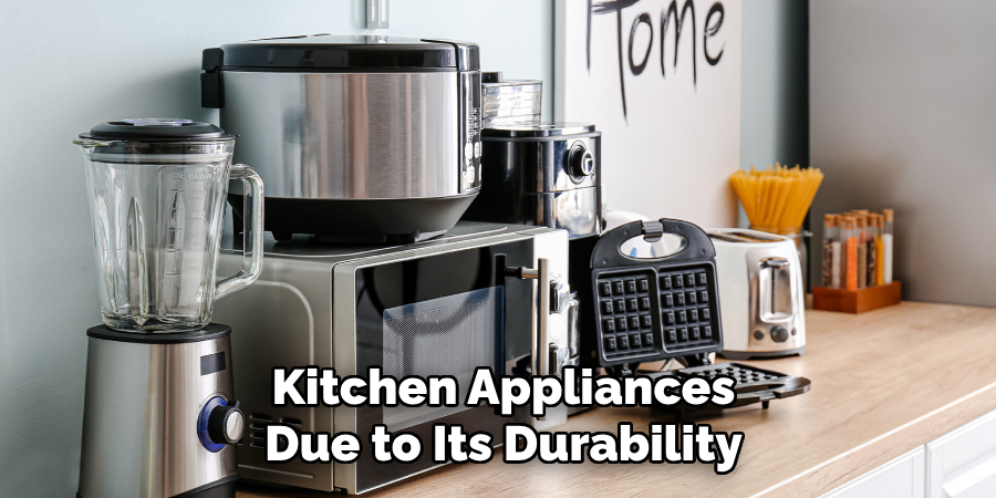 Kitchen Appliances
Due to Its Durability