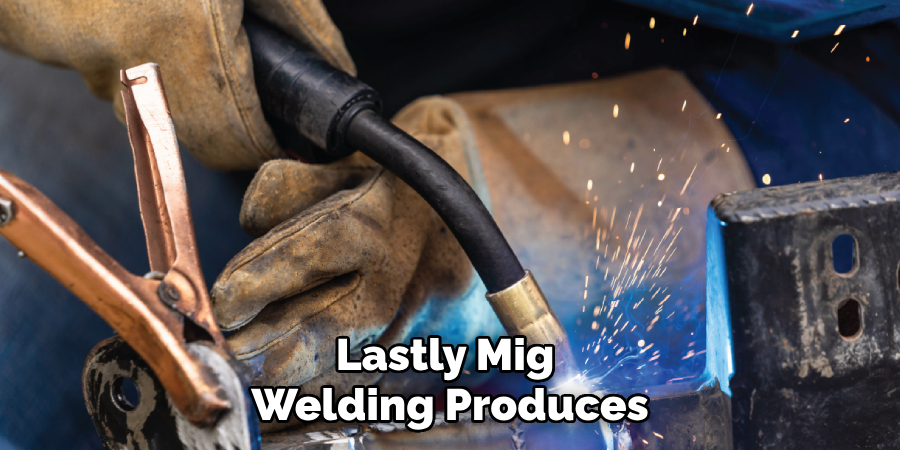 Lastly Mig
Welding Produces