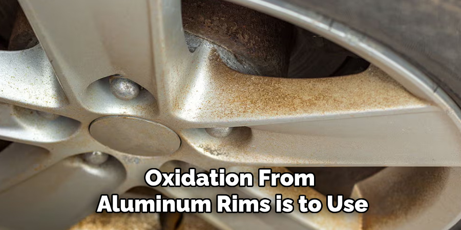 Oxidation From
Aluminum Rims is to Use